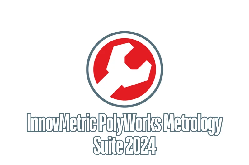 InnovMetric PolyWorks Metrology Suite 2024